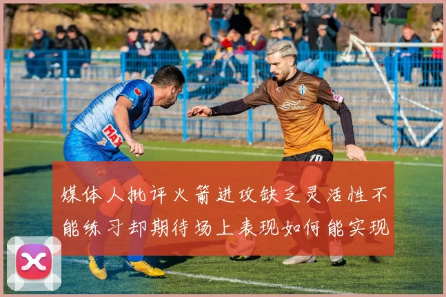 媒体人批评火箭进攻缺乏灵活性不能练习却期待场上表现如何能实现